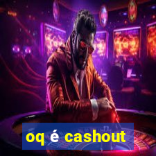 oq é cashout