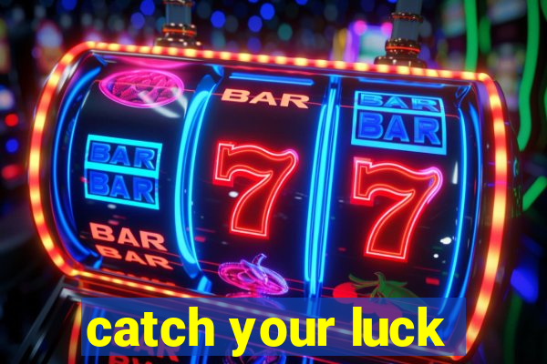 catch your luck