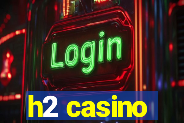 h2 casino