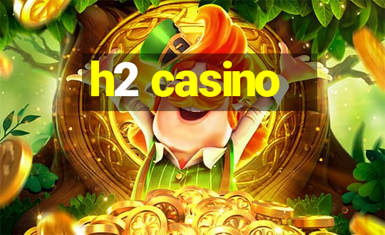 h2 casino