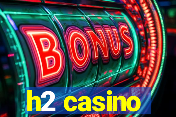 h2 casino