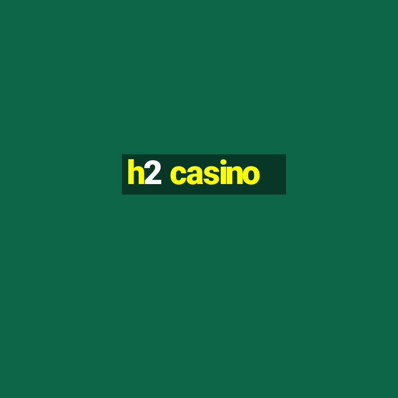 h2 casino