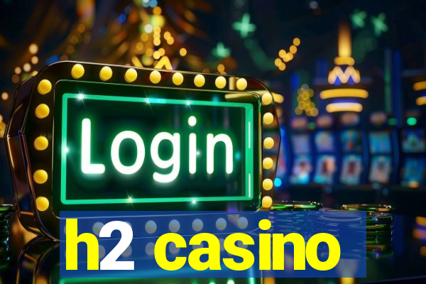 h2 casino