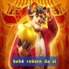 bebê reborn da si fortuna barato