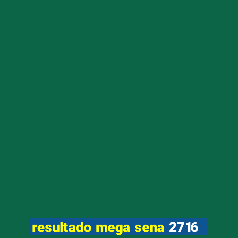 resultado mega sena 2716