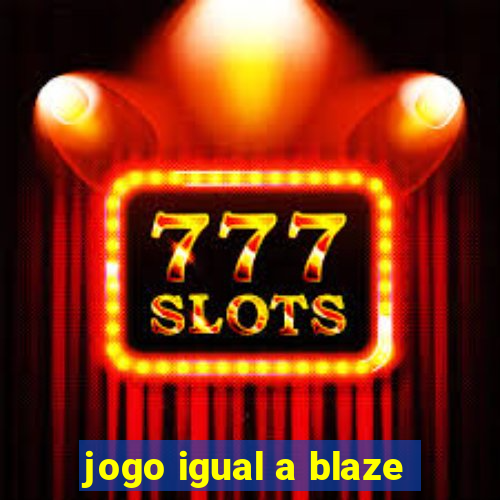 jogo igual a blaze