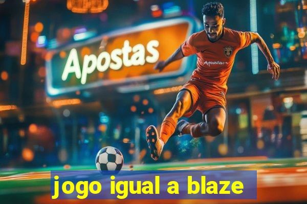 jogo igual a blaze