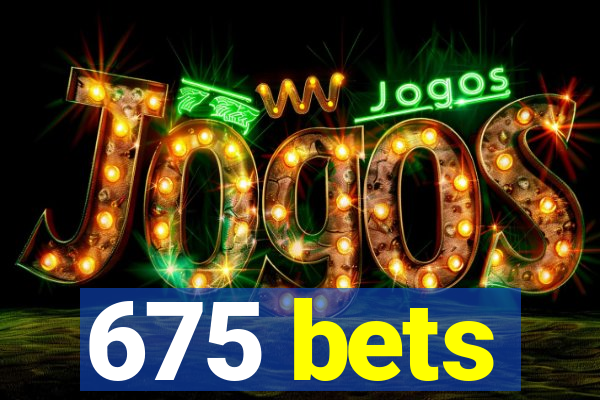 675 bets