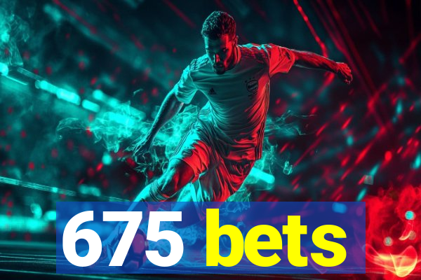 675 bets