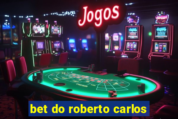 bet do roberto carlos