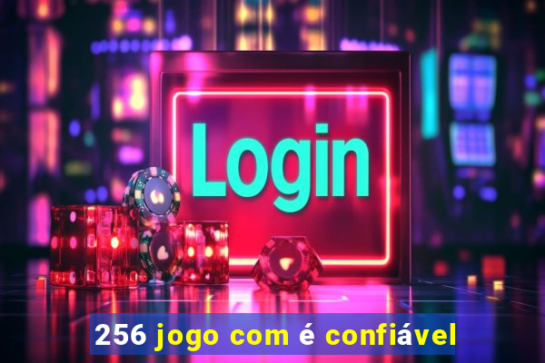 256 jogo com é confiável