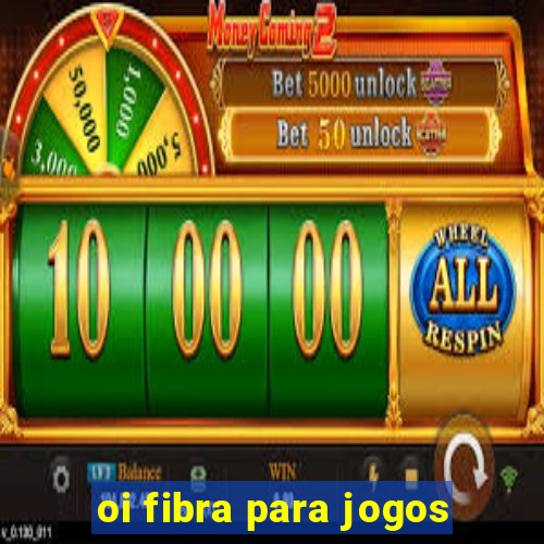 oi fibra para jogos