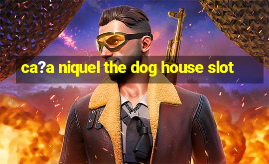 ca?a niquel the dog house slot