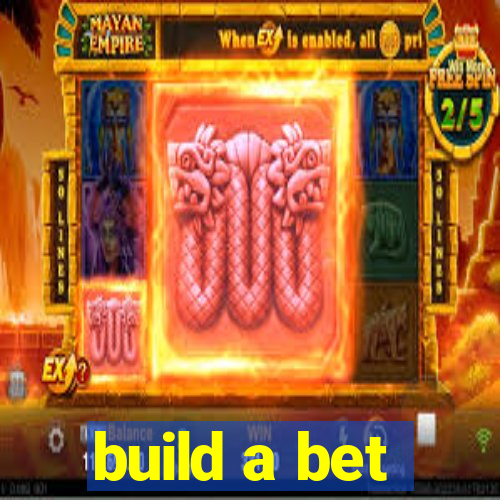 build a bet