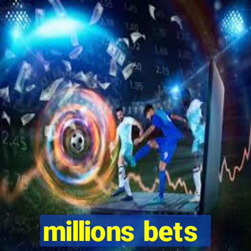 millions bets