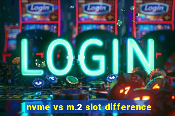 nvme vs m.2 slot difference