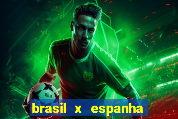 brasil x espanha ao vivo