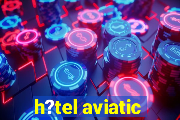 h?tel aviatic