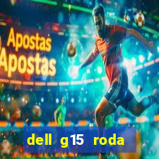 dell g15 roda quais jogos