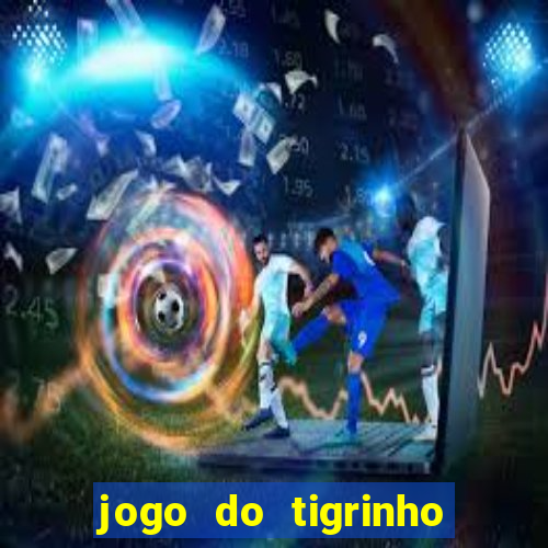 jogo do tigrinho que da dinheiro no cadastro