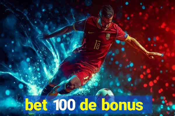 bet 100 de bonus