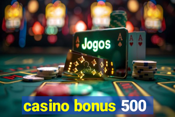 casino bonus 500