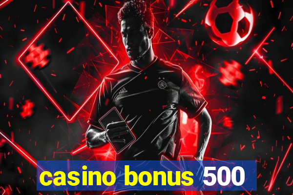 casino bonus 500