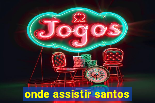 onde assistir santos