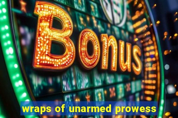 wraps of unarmed prowess