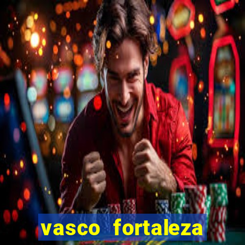 vasco fortaleza onde assistir