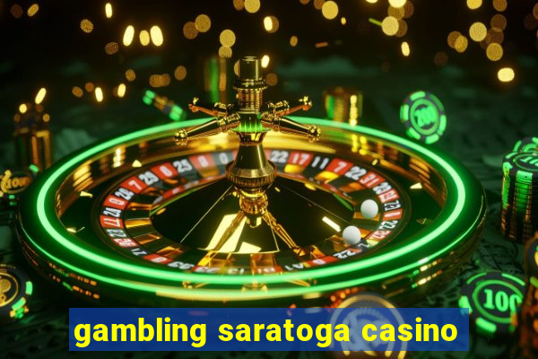 gambling saratoga casino