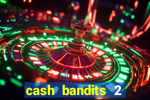 cash bandits 2 slot machine