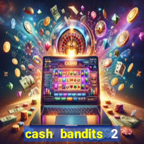 cash bandits 2 slot machine