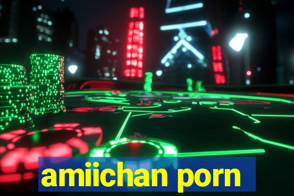 amiichan porn