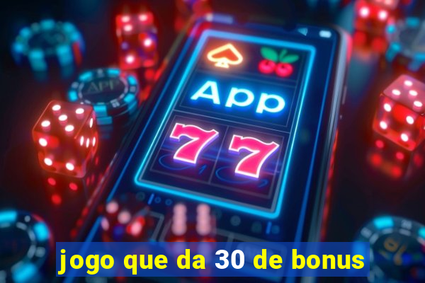 jogo que da 30 de bonus