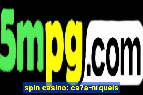 spin casino: ca?a-níqueis