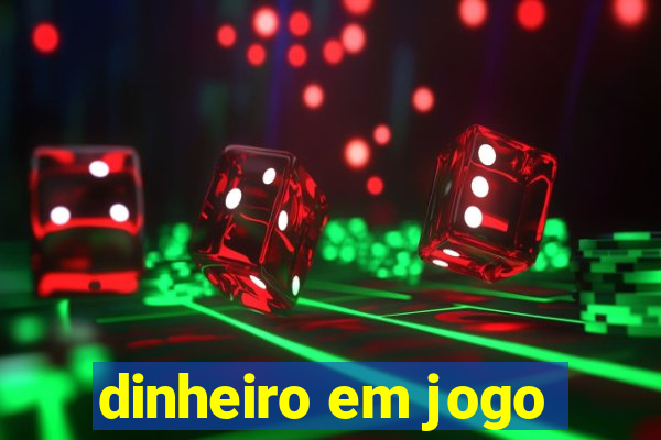 dinheiro em jogo