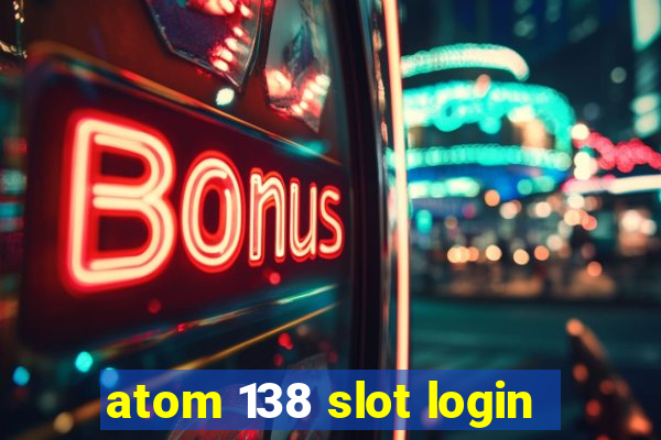 atom 138 slot login