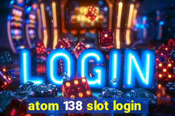 atom 138 slot login