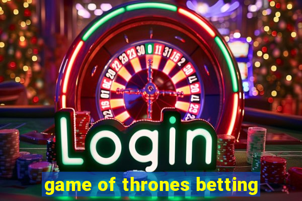 game of thrones betting