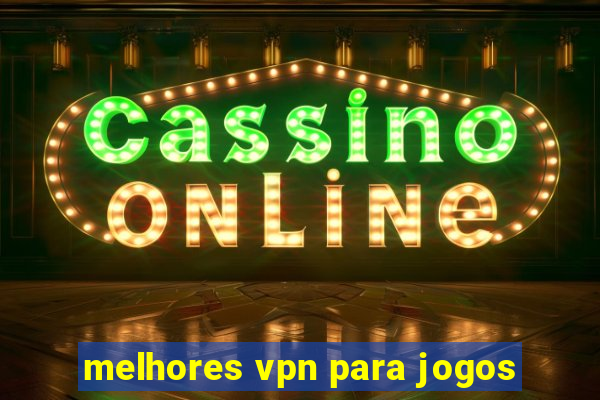 melhores vpn para jogos