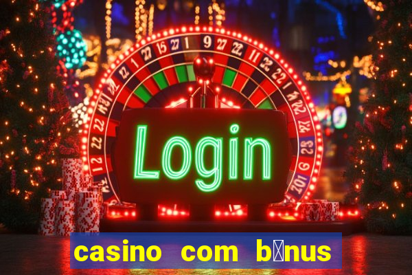 casino com b么nus gr谩tis de boas vindas