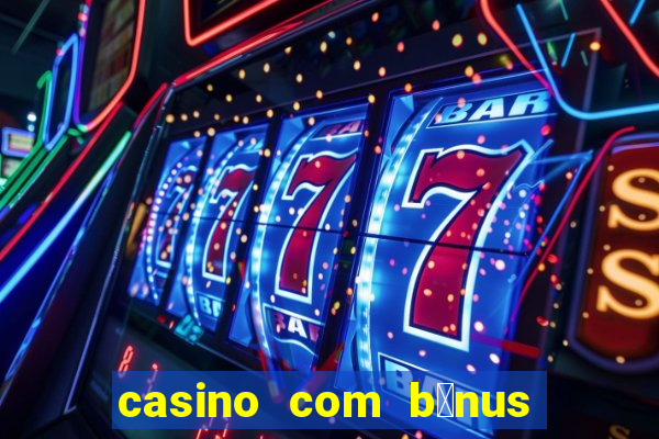 casino com b么nus gr谩tis de boas vindas