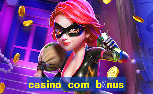 casino com b么nus gr谩tis de boas vindas