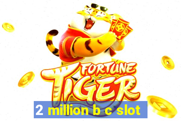 2 million b c slot