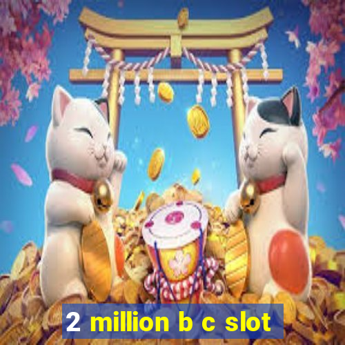 2 million b c slot