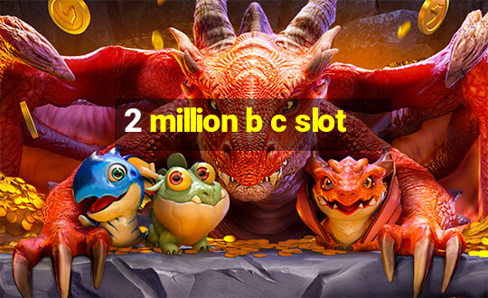 2 million b c slot