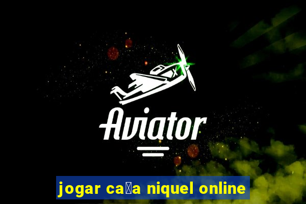 jogar ca莽a niquel online