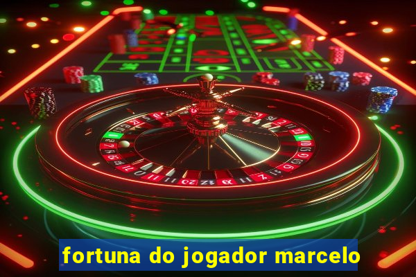 fortuna do jogador marcelo