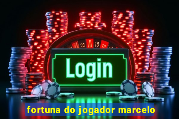 fortuna do jogador marcelo